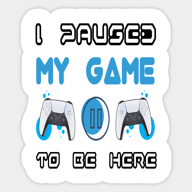 I Paused My Game to be Here Sticker by DZCHIBA